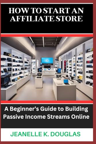 HOW TO START AN AFFILIATE STORE: A Beginner’s Guide to Building Passive Income Streams Online HOW TO START AN AFFILIATE STORE: A Beginner’s Guide to Building Passive Income Streams Online von Independently published