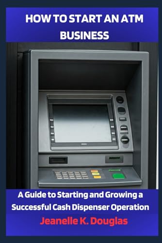 HOW TO START AN ATM BUSINESS: A Guide to Starting and Growing a Successful Cash Dispenser Operation von Independently published