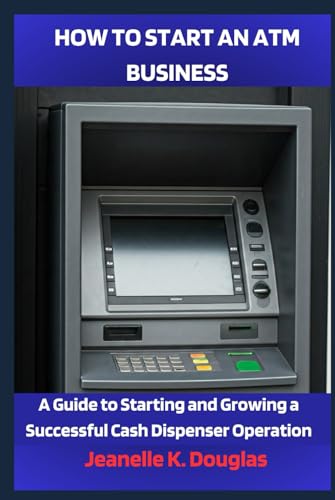 HOW TO START AN ATM BUSINESS: A Guide to Starting and Growing a Successful Cash Dispenser Operation von Independently published