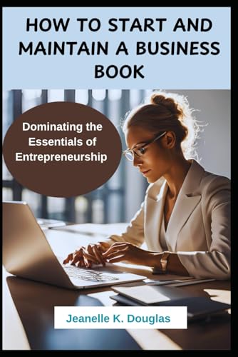 HOW TO START AND MAINTAIN A BUSINESS BOOK: Dominating the Essentials of Entrepreneurship HOW TO START AND MAINTAIN A BUSINESS BOOK: Dominating the Essentials of Entrepreneurship von Independently published