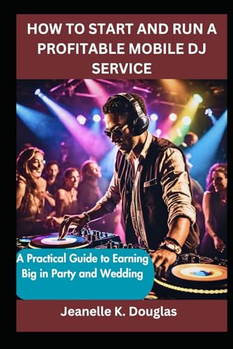 HOW TO START AND RUN A PROFITABLE MOBILE DJ SERVICE: A Practical Guide to Earning Big in Party and Wedding HOW TO START AND RUN A PROFITABLE MOBILE DJ SERVICE: A Practical Guide to Earning Big in Party and Wedding von Independently published