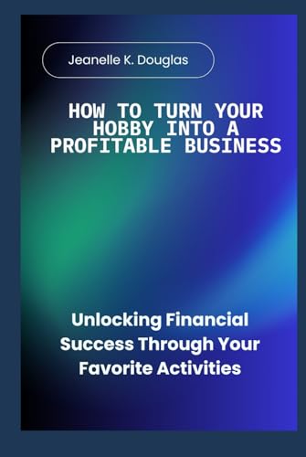 HOW TO TURN YOUR HOBBY INTO A PROFITABLE BUSINESS: Unlocking Financial Success Through Your Favorite Activities HOW TO TURN YOUR HOBBY INTO A PROFITABLE BUSINESS: Unlocking Financial Success Through Your Favorite Activities von Independently published