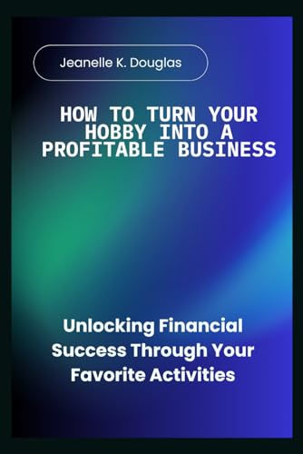 HOW TO TURN YOUR HOBBY INTO A PROFITABLE BUSINESS: Unlocking Financial Success Through Your Favorite Activities HOW TO TURN YOUR HOBBY INTO A PROFITABLE BUSINESS: Unlocking Financial Success Through Your Favorite Activities von Independently published