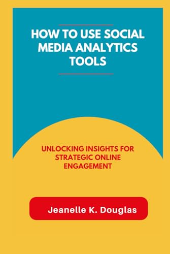 HOW TO USE SOCIAL MEDIA ANALYTICS TOOLS: Unlocking Insights for Strategic Online Engagement HOW TO USE SOCIAL MEDIA ANALYTICS TOOLS: Unlocking Insights for Strategic Online Engagement von Independently published