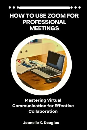 HOW TO USE ZOOM FOR PROFESSIONAL MEETINGS: Mastering Virtual Communication for Effective Collaboration HOW TO USE ZOOM FOR PROFESSIONAL MEETINGS: Mastering Virtual Communication for Effective Collaboration von Independently published