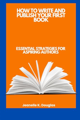 HOW TO WRITE AND PUBLISH YOUR FIRST BOOK: Essential Strategies for Aspiring Authors HOW TO WRITE AND PUBLISH YOUR FIRST BOOK: Essential Strategies for Aspiring Authors von Independently published