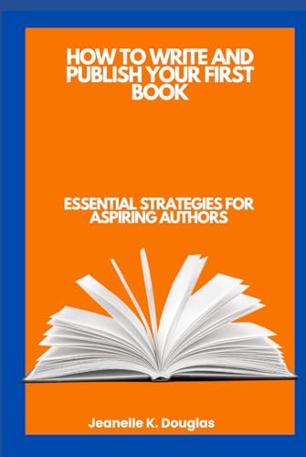 HOW TO WRITE AND PUBLISH YOUR FIRST BOOK: Essential Strategies for Aspiring Authors HOW TO WRITE AND PUBLISH YOUR FIRST BOOK: Essential Strategies for Aspiring Authors von Independently published