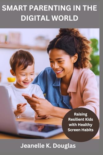 SMART PARENTING IN THE DIGITAL WORLD: Raising Resilient Kids with Healthy Screen Habits SMART PARENTING IN THE DIGITAL WORLD: Raising Resilient Kids with Healthy Screen Habits von Independently published