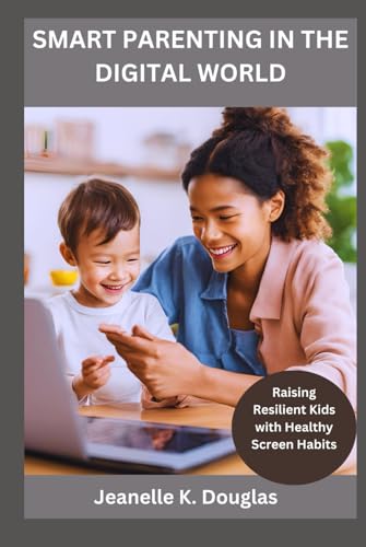 SMART PARENTING IN THE DIGITAL WORLD: Raising Resilient Kids with Healthy Screen Habits SMART PARENTING IN THE DIGITAL WORLD: Raising Resilient Kids with Healthy Screen Habits von Independently published
