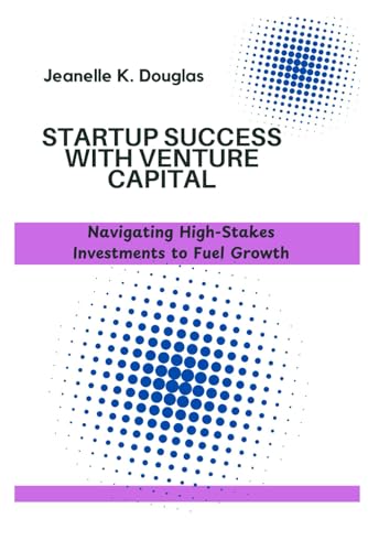 STARTUP SUCCESS WITH VENTURE CAPITAL: Navigating High-Stakes Investments to Fuel Growth STARTUP SUCCESS WITH VENTURE CAPITAL: Navigating High-Stakes Investments to Fuel Growth von Independently published