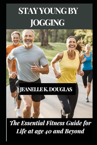 STAY YOUNG BY JOGGING: The Essential Fitness Guide for Life at age 40 and Beyond STAY YOUNG BY JOGGING: The Essential Fitness Guide for Life at age 40 and Beyond von Independently published