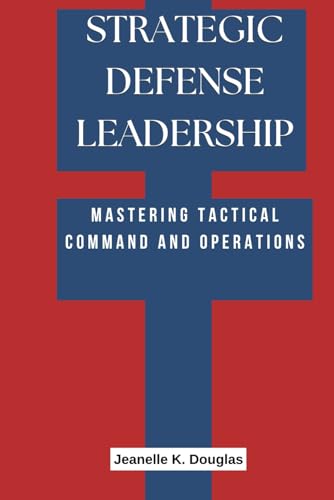 STRATEGIC DEFENSE LEADERSHIP: Mastering Tactical Command and Operations STRATEGIC DEFENSE LEADERSHIP: Mastering Tactical Command and Operations von Independently published