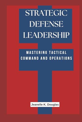 STRATEGIC DEFENSE LEADERSHIP: Mastering Tactical Command and Operations STRATEGIC DEFENSE LEADERSHIP: Mastering Tactical Command and Operations von Independently published
