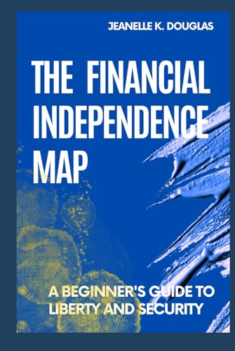 THE FINANCIAL INDEPENDENCE MAP: A Beginner's Guide to Liberty and Security THE FINANCIAL INDEPENDENCE MAP: A Beginner's Guide to Liberty and Security von Independently published