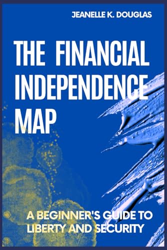 THE FINANCIAL INDEPENDENCE MAP: A Beginner's Guide to Liberty and Security THE FINANCIAL INDEPENDENCE MAP: A Beginner's Guide to Liberty and Security von Independently published