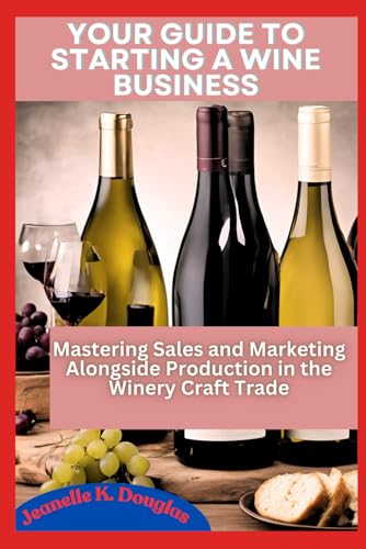 Your Guide to Starting a Wine Business: Mastering Sales and Marketing Alongside Production in the Winery Craft Trade Your Guide to Starting a Wine Business: Mastering Sales and Marketing Alongside Production in the Winery Craft Trade von Independently published