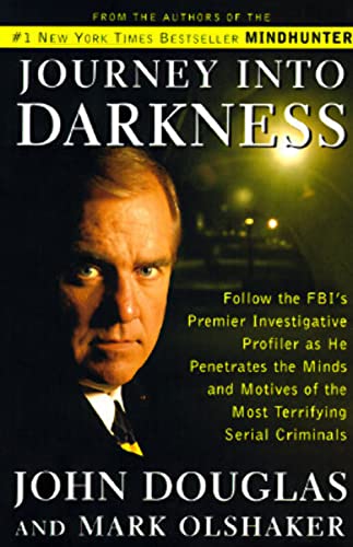 Journey into Darkness: Follow the Fbi's Premier Investigative Profiler As He Penetrates the Minds and Motives of the Most Terrifying Serial Killers