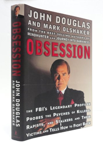 Obsession: The Fbi's Legendary Profiler Probes the Psyches of Killers, Rapists, and Stalkers and Their Victims and Tells How to Fight Back