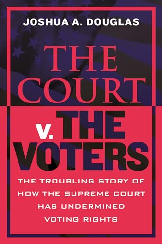 The Court v. The Voters: The Troubling Story of How the Supreme Court Has Undermined Voting Rights von Beacon Press