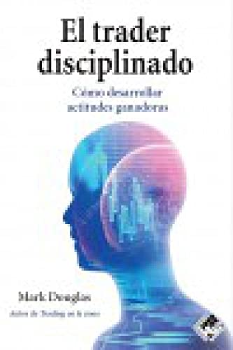 El trader disciplinado: Cómo desarrollar actitudes ganadoras von Valor Editions de España