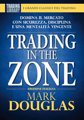 Trading in the zone. Domina il mercato con sicurezza, disciplina e una mentalità vincente von Trading Library