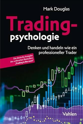 Tradingpsychologie: Trading in the ZoneTM: Denken und handeln wie ein professioneller Trader von Vahlen Franz GmbH