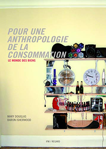 Pour une anthropologie de la consommation: Le monde des biens von IFM