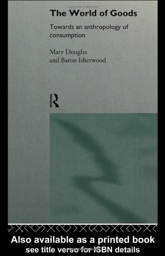 The World of Goods: Towards an Anthropology of Consumption