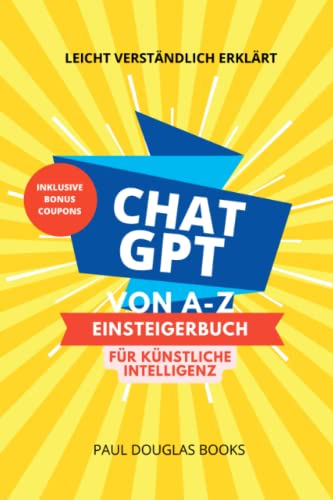 ChatGPT von A - Z: Das Einsteigerbuch zur künstlichen Intelligenz