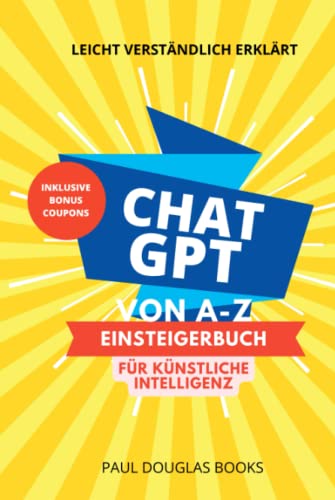 ChatGPT von A - Z: Das Einsteigerbuch zur künstlichen Intelligenz