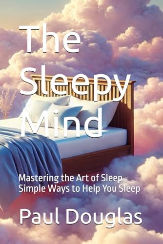 The Sleepy Mind: Mastering the Art of Sleep - Simple Ways to Help You Sleep von Independently published