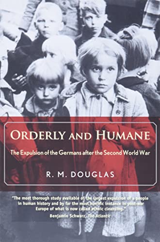 Orderly and Humane - The Expulsion of the Germans After the Second World War: The Expulsion of the Germans after the Second World War
