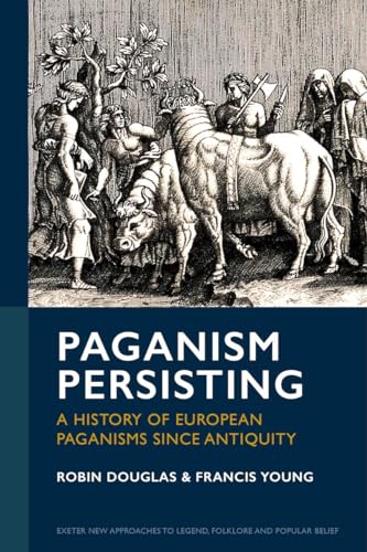 Paganism Persisting: A History of European Paganisms since Antiquity (Exeter New Approaches to Legend, Folklore and Popular Belief)