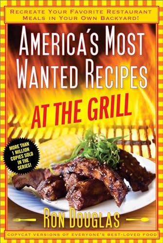 America's Most Wanted Recipes At the Grill: Recreate Your Favorite Restaurant Meals in Your Own Backyard! (America's Most Wanted Recipes Series)