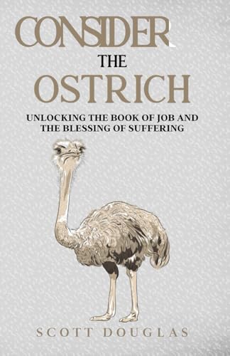 Consider the Ostrich: Unlocking the Book of Job and the Blessing of Suffering (Organic Faith)