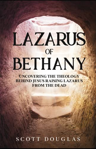 Lazarus of Bethany: Uncovering the Theology Behind Jesus Raising Lazarus From the Dead (Organic Faith) von Independently published