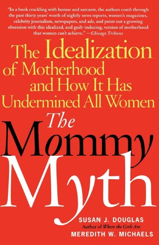 The Mommy Myth: The Idealization of Motherhood and How It Has Undermined All Women von Free Press