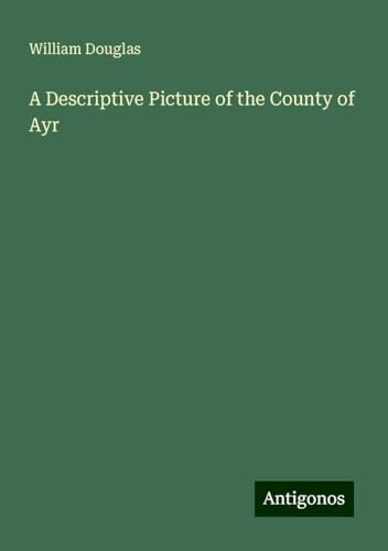 A Descriptive Picture of the County of Ayr von Antigonos Verlag