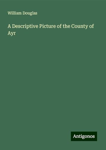 A Descriptive Picture of the County of Ayr von Antigonos Verlag