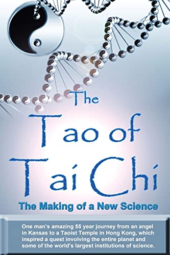 The Tao of Tai Chi: The Making of a New Science: One man’s amazing 55 year journey from an angel in Kansas to a Taoist Temple in Hong Kong, which ... the world’s largest institutions of science. von CREATESPACE