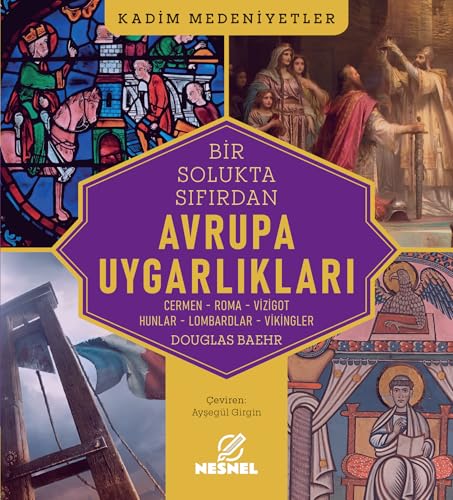 Bir Solukta Sıfırdan Avrupa Uygarlıkları: Cermen - Roma - Vizigot - Hunlar - Lombardlar - Vikingler von Nesnel Yayınları