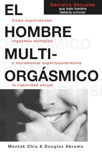 El hombre multiorgásmico : cómo experimentar orgasmos múltiples e incrementar espectacularmente la capacidad sexual (NeoPerson Sex) El hombre multiorgásmico : cómo experimentar orgasmos múltiples e incrementar espectacularmente la capacidad sexual (NeoPerson Sex)