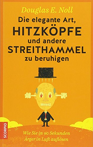 Die elegante Art, Hitzköpfe und andere Streithammel zu beruhigen: Wie Sie in 90 Sekunden Ärger in Luft auflösen Die elegante Art, Hitzköpfe und andere Streithammel zu beruhigen: Wie Sie in 90 Sekunden Ärger in Luft auflösen