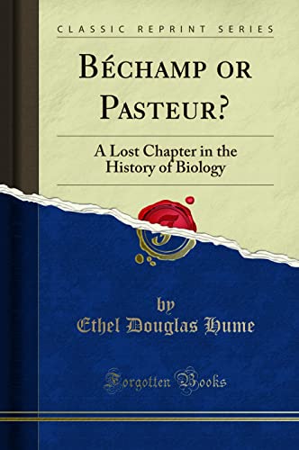 Béchamp or Pasteur?: A Lost Chapter in the History of Biology (Classic Reprint)