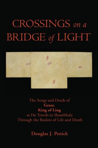 CROSSINGS on a BRIDGE of LIGHT: The Songs and Deeds of GESAR, KING OF LING as He Travels to Shambhala Through the Realms of Life and Death CROSSINGS on a BRIDGE of LIGHT: The Songs and Deeds of GESAR, KING OF LING as He Travels to Shambhala Through the Realms of Life and Death von Mountain Treasury Press