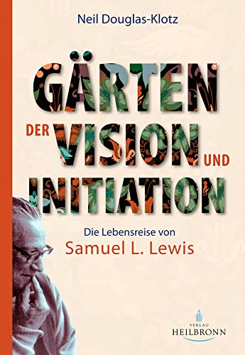 Gärten der Vision und Initiation: Die Lebensreise von Samuel L. Lewis von HEILBRONN