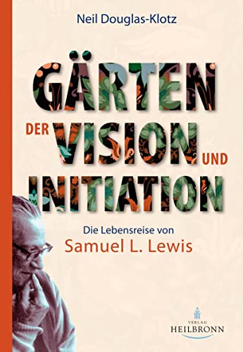 Gärten der Vision und Initiation: Die Lebensreise von Samuel L. Lewis