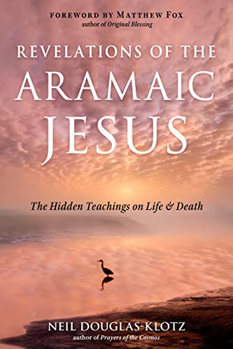 Revelations of the Aramaic Jesus: The Hidden Teachings on Life & Death