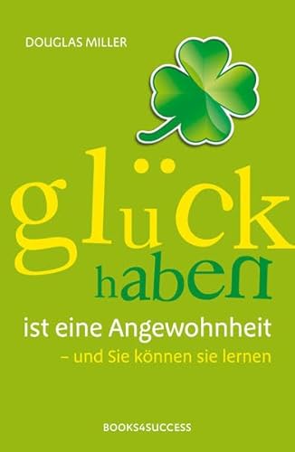 Glück haben ist eine Angewohnheit: - und Sie können sie lernen Glück haben ist eine Angewohnheit: - und Sie können sie lernen