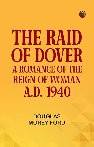 The Raid of Dover: A Romance of the Reign of Woman, A.D. 1940 von Zinc Read